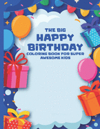 The Big Happy Birthday Coloring Book For Super Awesome Kids: Entertaining Birthday-Themed Designs For Childrens To Color, Kids Fun-Filled Coloring Pages