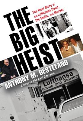 The Big Heist: The Real Story of the Lufthansa Heist, the Mafia, and Murder - DeStefano, Anthony M