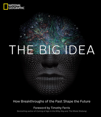 The Big Idea: How Breakthroughs of the Past Shape the Future - National Geographic, and Ferris, Timothy (Foreword by)