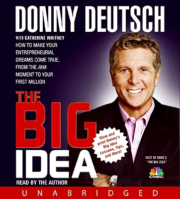 The Big Idea: How to Make Your Entrepreneurial Dreams Come True, from the AHA Moment to Your First Million - Deutsch, Donny (Read by), and Whitney, Catherine