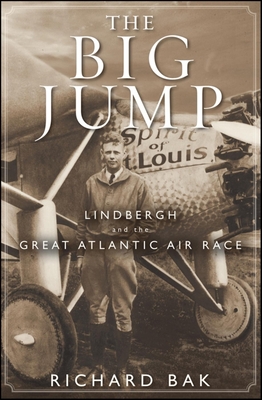 The Big Jump: Lindbergh and the Great Atlantic Air Race - Bak, Richard