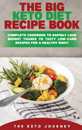 The Big Keto Diet Recipe Book: Complete Cookbook to Rapidly Lose Weight Thanks To Tasty Low-Carb Recipes for a Healthy Body!