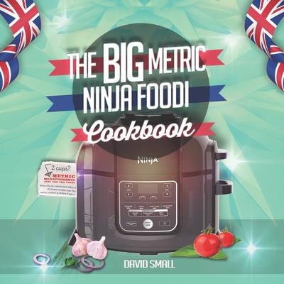 The BIG Metric Ninja Foodi Cookbook: Over 100 recipes using European measurements - Small, David