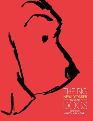 The Big New Yorker Book of Dogs - The New Yorker Magazine, and Gladwell, Malcolm (Foreword by), and Orlean, Susan (Contributions by)