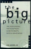 The Big Picture: The Professional Photographer's Guide to Rights, Rates & Negotiation