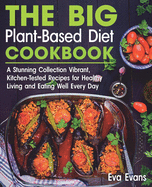THE BIG Plant-Based Diet COOKBOOK: A Stunning Collection Vibrant, Kitchen-Tested Recipes for Healthy Living and Eating Well Every Day