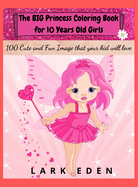 The BIG Princess Coloring Book for 10 Years Old Girls: 100 Cute and Fun Images that your kid will love