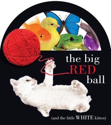 The Big Red Ball: (And the Little White Kitten) - Franceschelli, Christopher (Text by)