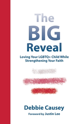 The Big Reveal: Loving Your Lgbtq+ Child While Strengthening Your Faith - Causey, Debbie, and Lee, Justin (Foreword by)