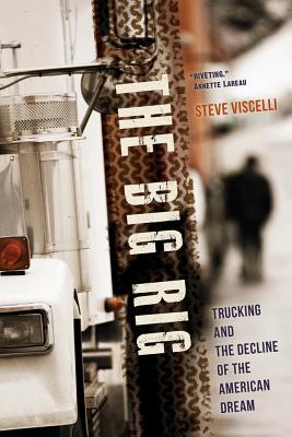 The Big Rig: Trucking and the Decline of the American Dream - Viscelli, Steve