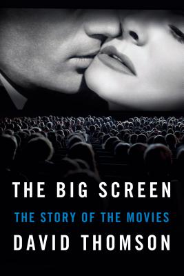 The Big Screen: The Story of the Movies - Thomson, David, Mr.