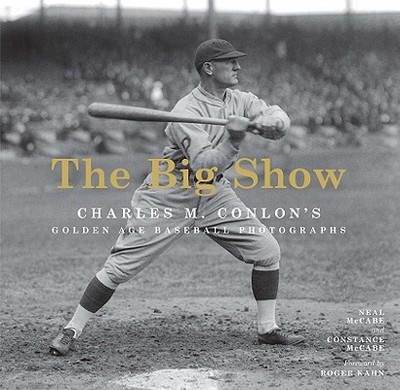 The Big Show: Charles M. Conlon's Golden Age Baseball Photographs - McCabe, Neal, and McCabe, Constance, and The Sporting News