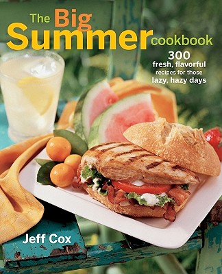 The Big Summer Cookbook: 300 Fresh, Flavorful Recipes for Those Lazy, Hazy Days - Cox, Jeff