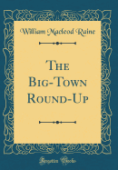 The Big-Town Round-Up (Classic Reprint)