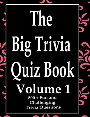 The Big Trivia Quiz Book, Volume 1: 800 Questions, Teasers, and Stumpers For When You Have Nothing But Time Paperback - 800 MORE Fun and Challenging Trivia - Ts