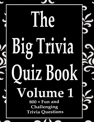 The Big Trivia Quiz Book, Volume 1: 800 Questions, Teasers, and Stumpers For When You Have Nothing But Time Paperback - 800 MORE Fun and Challenging Trivia - Ts