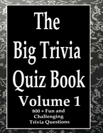 The Big Trivia Quiz Book, Volume 1: 800 Questions, Teasers, and Stumpers For When You Have Nothing But Time Paperback - 800 MORE Fun and Challenging Trivia