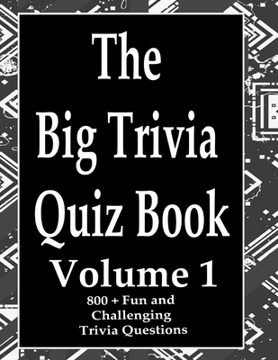 The Big Trivia Quiz Book, Volume 1: 800 Questions, Teasers, and Stumpers For When You Have Nothing But Time Paperback - 800 MORE Fun and Challenging Trivia - Ts