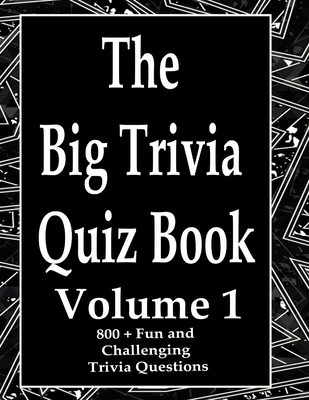 The Big Trivia Quiz Book, Volume 1: 800 Questions, Teasers, and Stumpers For When You Have Nothing But Time Paperback - 800 MORE Fun and Challenging Trivia - Ts