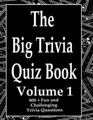 The Big Trivia Quiz Book, Volume 1: 800 Questions, Teasers, and Stumpers For When You Have Nothing But Time Paperback - 800 MORE Fun and Challenging Trivia - Ts