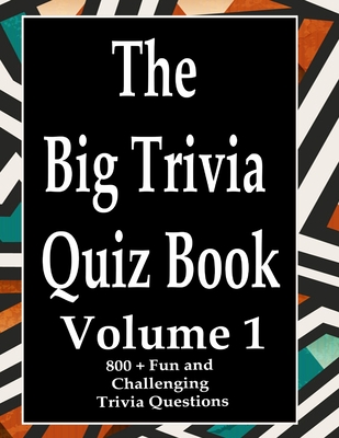 The Big Trivia Quiz Book, Volume 1: 800 Questions, Teasers, and Stumpers For When You Have Nothing But Time Paperback - 800 MORE Fun and Challenging Trivia - Ts