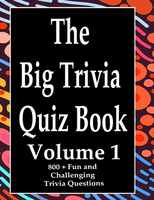 The Big Trivia Quiz Book, Volume 1: 800 Questions, Teasers, and Stumpers For When You Have Nothing But Time Paperback - 800 MORE Fun and Challenging Trivia - Ts