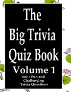 The Big Trivia Quiz Book, Volume 1: 800 Questions, Teasers, and Stumpers For When You Have Nothing But Time Paperback - 800 MORE Fun and Challenging Trivia