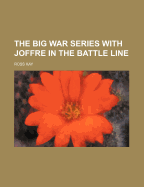 The Big War Series with Joffre in the Battle Line