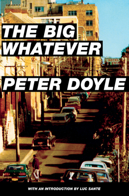 The Big Whatever - Doyle, Peter, and Sante, Luc (Introduction by)