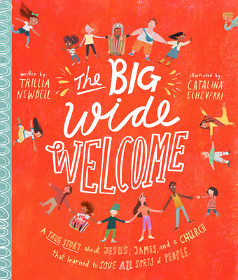 The Big Wide Welcome Storybook: A True Story about Jesus, James, and a Church That Learned to Love All Sorts of People - Newbell, Trillia J