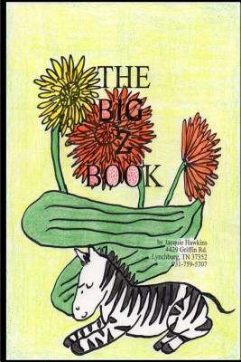 The Big Z Book: Part of The Big A-B-C Book series, a preschool picture book in rhyme that contains words beginning with or having the letter A in them. - Hawkins, Jacquie Lynne