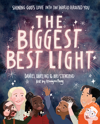 The Biggest, Best Light: Shining God's Love into the World Around You - Darling, Daniel, and Stensrud, Briana, and Pang, Hsulynn (Artist)