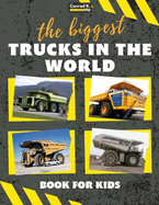 The biggest trucks in the world for kids: a book about big trucks, dump trucks, and construction vehicles for Toddlers, Preschoolers, Ages 2-4, Ages 4-8