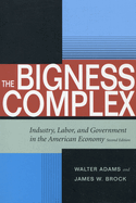 The Bigness Complex: Industry, Labor, and Government in the American Economy, Second Edition