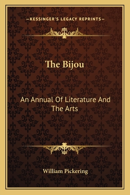 The Bijou: An Annual of Literature and the Arts - Pickering, William (Editor)