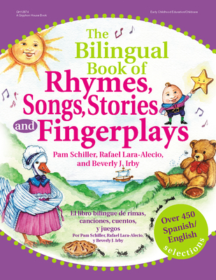 The Bilingual Book of Rhymes, Songs, Stories, and Fingerplays: Over 450 Spanish/English Selections - Schiller, Pam, PhD, and Irby, Beverly, PhD, and Lara-Alecio, Rafael, PhD