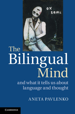 The Bilingual Mind: And What it Tells Us about Language and Thought - Pavlenko, Aneta