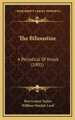 The Bilioustine: A Periodical of Knock (1901) - Taylor, Bert Leston, and Lord, William Sinclair