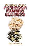 The Billion Dollar Mushroom Farming Business: Perfect Manual to a profitable mushroom growing business!