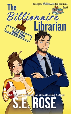 The Billionaire and the Librarian - Rose, S E