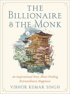 The Billionaire and the Monk: An Inspirational Story about Finding Extraordinary Happiness - Singh, Vibhor Kumar