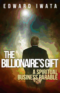 The Billionaire's Gift: A Spiritual Business Parable