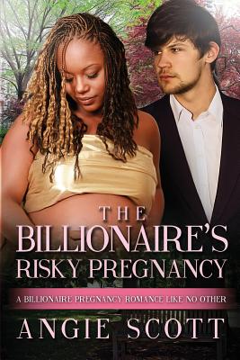 The Billionaire's Risky Pregnancy: A BWWM Pregnancy Romance For Adults - Scott, Angie