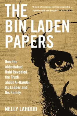 The Bin Laden Papers: How the Abbottabad Raid Revealed the Truth about Al-Qaeda, Its Leader and His Family - Lahoud, Nelly