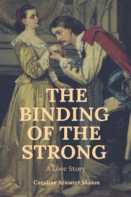 The Binding of the Strong: A Love Story - Mason, Caroline Atwater