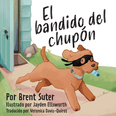 The Binky Bandit / El bandido del chup?n - Suter, Brent, and Ellsworth, Jayden (Illustrator), and Davis-Quiroz, Veronica (Translated by)