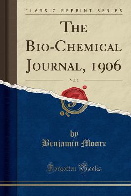 The Bio-Chemical Journal, 1906, Vol. 1 (Classic Reprint) - Moore, Benjamin