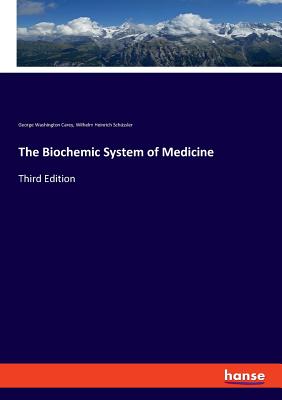 The Biochemic System of Medicine: Third Edition - Carey, George Washington, and Schussler, Wilhelm Heinrich