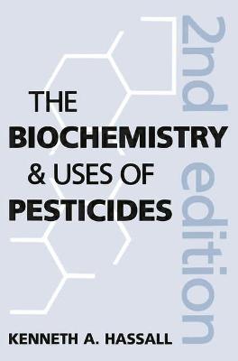 The Biochemistry and Uses of Pesticides: Structure, Metabolism, Mode of Action and Uses in Crop Protection - Hassall, Kenneth Arnold