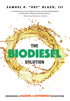 The Biodiesel Solution: How Biodiesel Is Making a Difference for Our Future - Black, Samuel P Pat